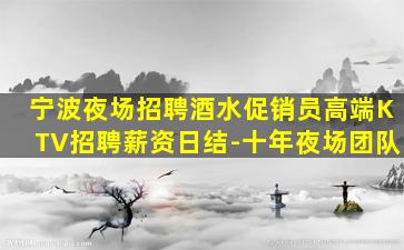 宁波夜场招聘酒水促销员高端KTV招聘薪资日结-十年夜场团队